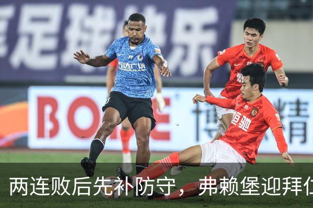 两连败后先补防守，弗赖堡迎拜仁22球考验