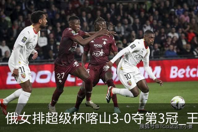 俄女排超级杯喀山3-0夺第3冠 王云蕗无缘留洋首冠