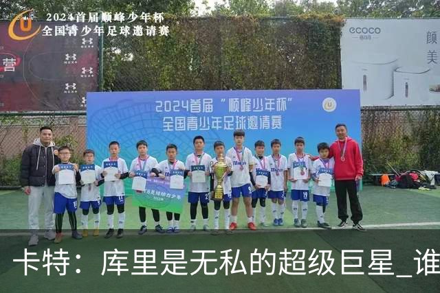 卡特：库里是无私的超级巨星 谁打得好他就愿意把球交给谁