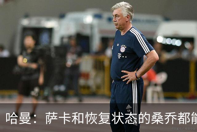 哈曼：萨卡和恢复状态的桑乔都能替代萨拉赫