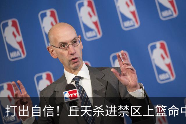 打出自信！丘天杀进禁区上篮命中，阿祖被桑普森封盖裁判吹犯规
