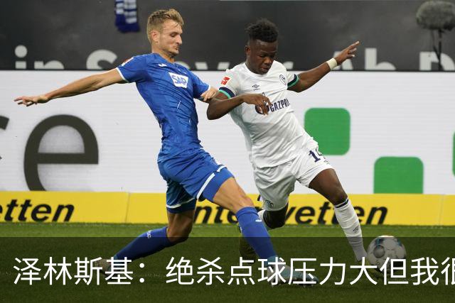 泽林斯基：绝杀点球压力大但我很平静；球队要继续赢球
