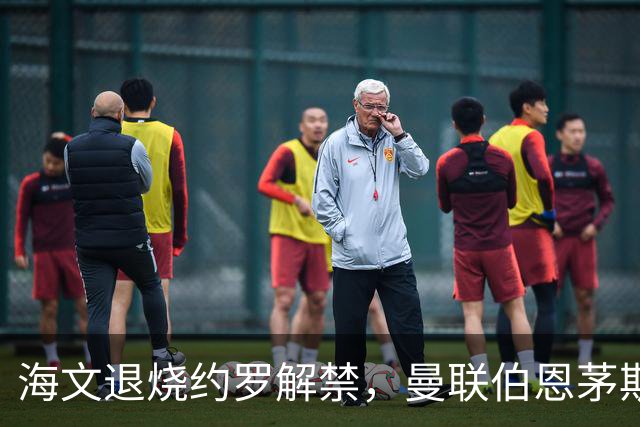 海文退烧约罗解禁，曼联伯恩茅斯之战迎心理转折