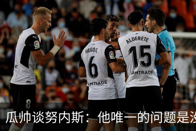 瓜帅谈努内斯：他唯一的问题是没给他应得的时间