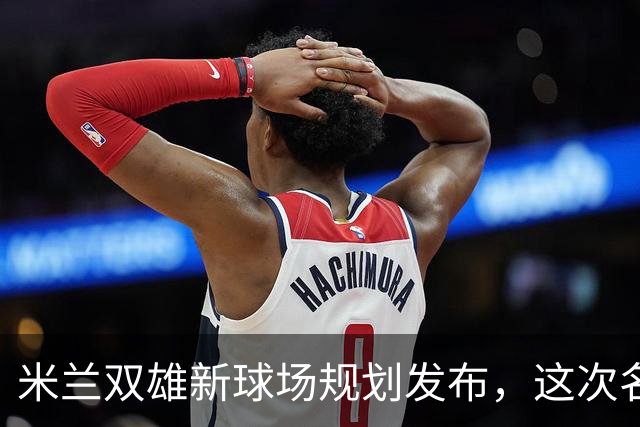 米兰双雄新球场规划发布，这次名字很“中立”