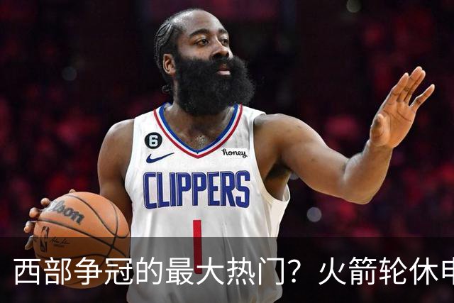 西部争冠的最大热门？火箭轮休申京照样5连胜