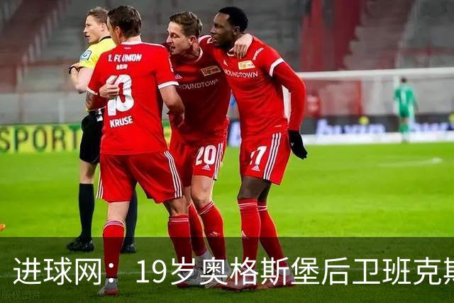 进球网：19岁奥格斯堡后卫班克斯决定入籍德国并为德国队效力