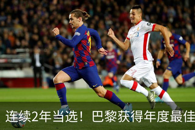 连续2年当选！巴黎获得年度最佳俱乐部：卫冕欧冠 击败4大候选球队