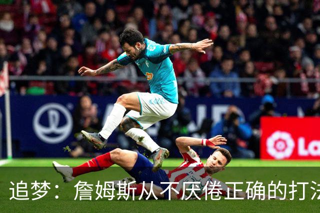 追梦：詹姆斯从不厌倦正确的打法 同一战术打25遍也不会停