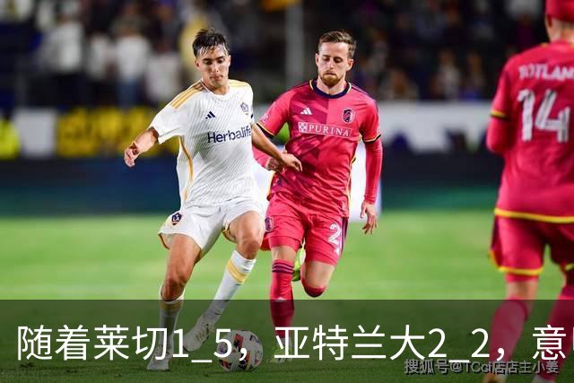 随着莱切1 5，亚特兰大2 2，意甲排行榜公布：3队保持不败，2大劲旅落后