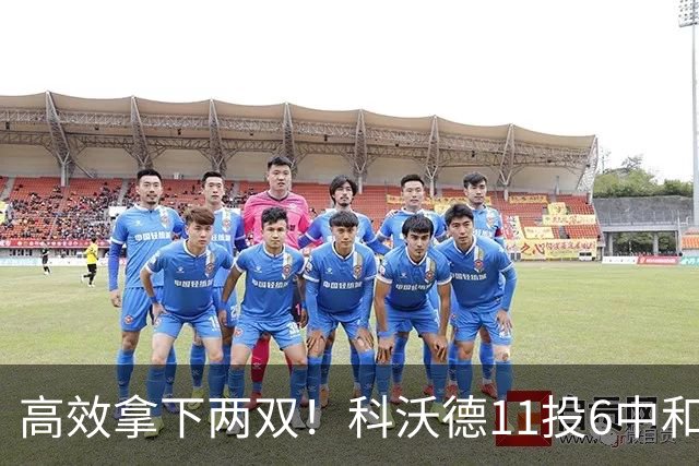 高效拿下两双！科沃德11投6中&三分5中3得到15分11板2助