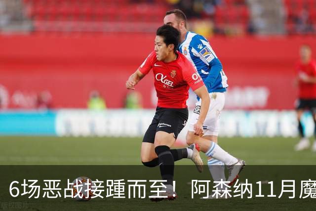 6场恶战接踵而至！阿森纳11月魔鬼赛程来袭，藏着制胜玄机？
