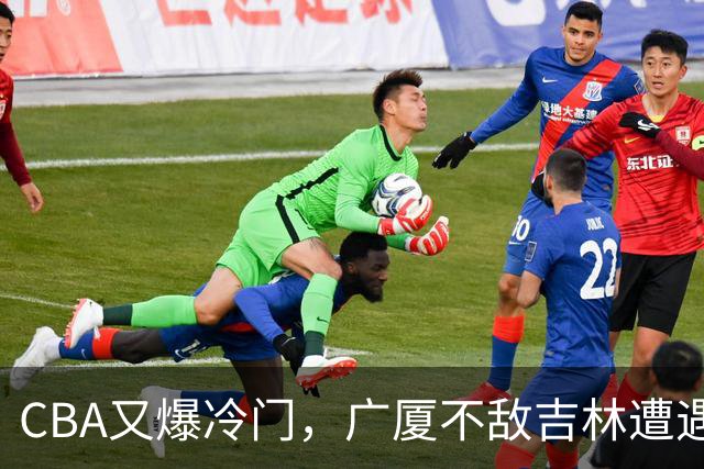 CBA又爆冷门，广厦不敌吉林遭遇连败！广东两连胜，上海险胜福建