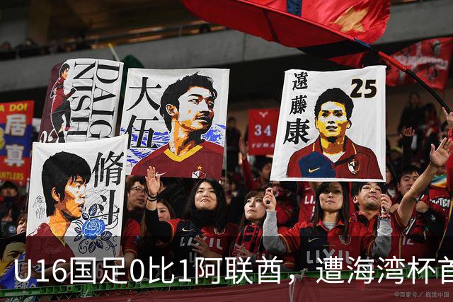 U16国足0比1阿联酋，遭海湾杯首败跌第2出线待定李宇轩屡失良机